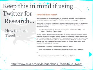 Keep this in mind if using
Twitter for
Research...
How to cite a
Tweet....
http://www.mla.org/style/handbook_faq/cite_a_tweet
 