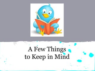 A Few Things
to Keep in Mind
 