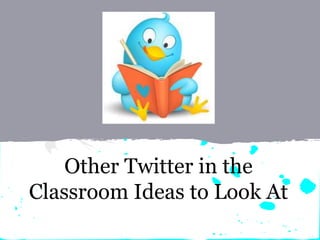Other Twitter in the
Classroom Ideas to Look At
 