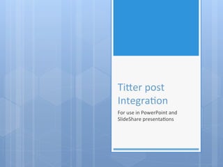 Ti#er	
  post	
  
Integra/on	
  
For	
  use	
  in	
  PowerPoint	
  and	
  
SlideShare	
  presenta/ons	
  	
  
 