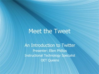 Meet the Tweet An Introduction to Twitter Presenter: Ellen Phillips Instructional Technology Specialist OET Queens 