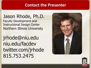 Contact the Presenter

Jason Rhode, Ph.D.
Faculty Development and
Instructional Design Center
Northern Illinois University

jrhode@niu.edu
niu.edu/facdev
twitter.com/jrhode
815.753.2475
 