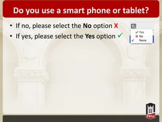Do you use a smart phone or tablet?
• If no, please select the No option X
• If yes, please select the Yes option 
 