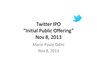 Twitter IPO
“Initial Public Offering”
Nov 8, 2013
Marie-Paule Odini
Nov 8, 2013

 