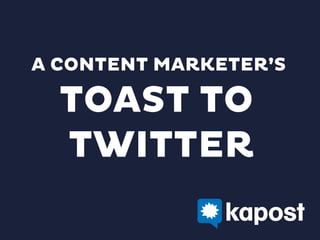 A CONTENT MARKETER’S

TOAST TO
TWITTER

 