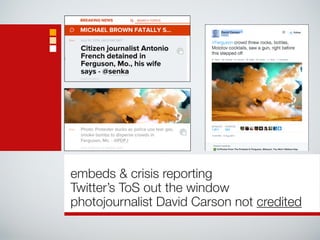 embeds & crisis reporting 
Twitter’s ToS out the window 
photojournalist David Carson not credited 
 