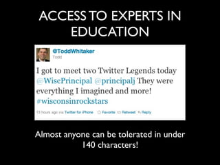 ACCESS TO EXPERTS IN
    EDUCATION




Almost anyone can be tolerated in under
           140 characters!
 