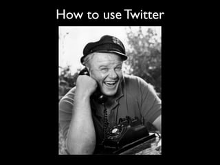 How to use Twitter
 