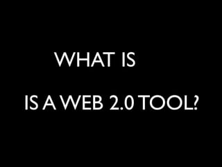 WHAT IS

IS A WEB 2.0 TOOL.
                 ?
 