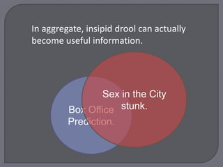 In aggregate, insipid drool can actually become useful information.<br />Sex in the City   stunk.<br />Box Office Predicti...
