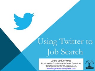 Using Twitter to
  Job Search
          Laura Ledgerwood
Social Media Coordinator & Career Consultant
     @UGACareerCenter @LedgerwoodL
       www.ledgerwood.wordpress.com
 