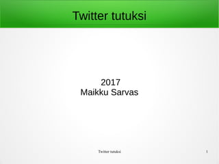 Twitter tutuksi 1
Twitter tutuksi
2017
Maikku Sarvas
 