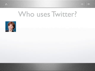 Who uses Twitter?
 