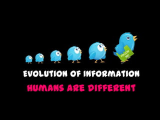 Evolution of Information
      Humans are different
 