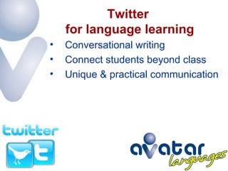 Twitter  for language learning Conversational writing Connect students beyond class Unique & practical communication 