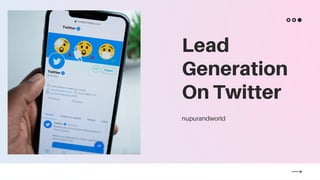 Lead
Generation
On Twitter
nupurandworld
 