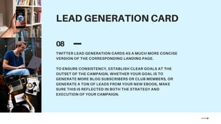 LEAD GENERATION CARD
08
TWITTER LEAD GENERATION CARDS AS A MUCH MORE CONCISE
VERSION OF THE CORRESPONDING LANDING PAGE.
TO...