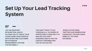 Set Up Your Lead Tracking
System
07
SET AN ENDPOINT
INTEGRATION, WHICH
ALLOWS YOU TO TRACK YOUR
LEADS FROM YOUR CARDS IN
W...