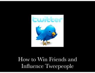 How to Win Friends and
 Inﬂuence Tweepeople
 