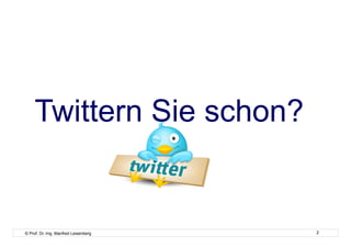 Twittern Sie schon?


© Prof. Dr.-Ing. Manfred Leisenberg   2
 