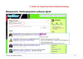 2. Twitter als integriertes Kommunikationswerkzeug


Metasprache: Telefongespräche aufbauen @call


    Schutzschild




© Prof. Dr.-Ing. Manfred Leisenberg                                                        22
 