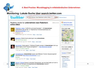 4. Best Practise: Microblogging in mittelständischen Unternehmen


Monitoring: Lokale Suche über search.twitter.com



    Interne




© Prof. Dr.-Ing. Manfred Leisenberg                                                            33
 