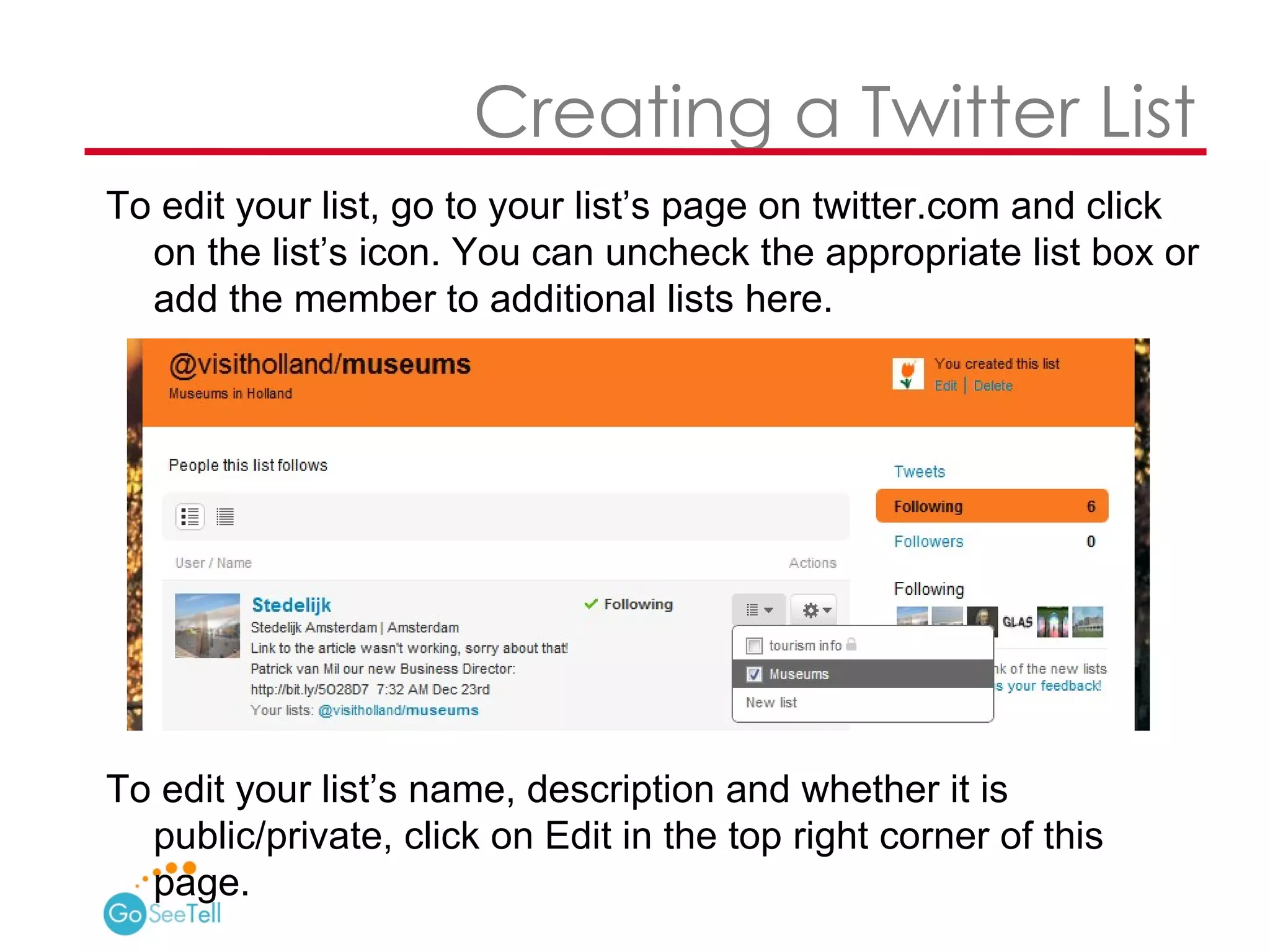   Creating a Twitter List To edit your list, go to your list’s page on twitter.com and click on the list’s icon. You can uncheck the appropriate list box or add the member to additional lists here.  To edit your list’s name, description and whether it is public/private, click on Edit in the top right corner of this page.  