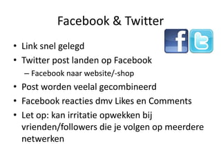 Facebook & TwitterLink snelgelegdTwitter post landen op FacebookFacebooknaar website/-shopPost wordenveelalgecombineerdFacebookreactiesdmv Likes en CommentsLet op: kanirritatieopwekkenbijvrienden/followers die je volgen op meerderenetwerken