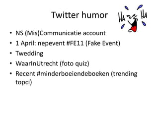 Twitter humorNS (Mis)Communicatie account1 April: nepevent #FE11 (Fake Event)TweddingWaarInUtrecht (foto quiz)Recent #minderboeiendeboeken (trending topci)