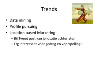 TrendsData miningProfile pursuingLocation based MarketingBij Tweet post kan je locatieachterlatenErg interessantvoorgedrag en voorspelling!