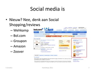 Social media isNieuw? Nee, denk aan Social Shopping/reviewsWehkampBol.comGrouponAmazonZoover5-10-20117FlexFellows 2011