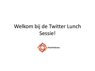 Welkom bij de Twitter Lunch Sessie! 