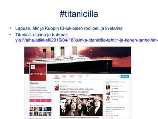 #titanicilla
• Lapuan, Iitin ja Kuopin IB-lukioiden roolipeli ja livetarina
• Titanicilla-tarina ja hahmot:
yle.fi/aihe/ar...