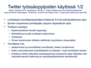 Twitter työssäoppijoiden käytössä 1/2
Maarit Jaakkola 2013: Vastakaikua visertäen - Twitter-osallistuminen toimittajaharjo...
