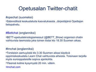 Opetusalan Twitter-chatit
#opechat (suomeksi)
•Säännöllisiä keskusteluita kasvatuksesta. Järjestäjänä Opettajan
tietopalve...