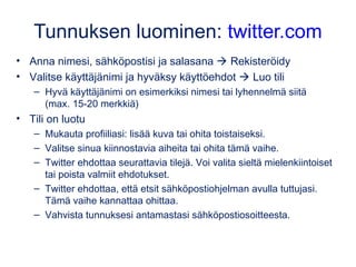 Tunnuksen luominen: twitter.com
• Anna nimesi, sähköpostisi ja salasana  Rekisteröidy
• Valitse käyttäjänimi ja hyväksy k...