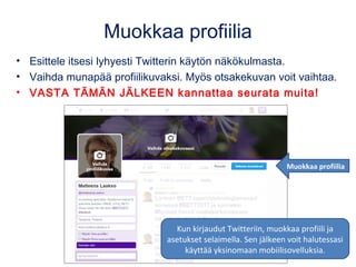 Muokkaa profiilia
• Esittele itsesi lyhyesti Twitterin käytön näkökulmasta.
• Vaihda munapää profiilikuvaksi. Myös otsakek...