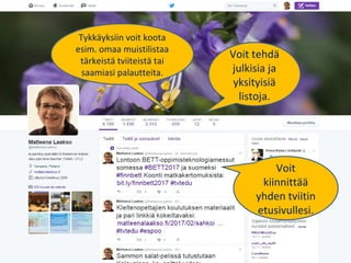 Tykkäyksiin voit koota
esim. omaa muistilistaa
tärkeistä tviiteistä tai
saamiasi palautteita.
Voit tehdä
julkisia ja
yksit...