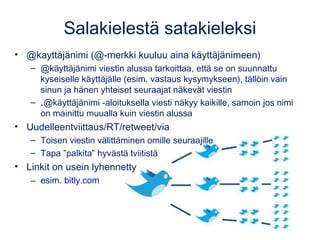 Salakielestä satakieleksi
• @kayttäjänimi (@-merkki kuuluu aina käyttäjänimeen)
– @käyttäjänimi viestin alussa tarkoittaa,...