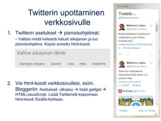 Twitterin upottaminen
verkkosivulle
1. Twitterin asetukset  pienoisohjelmat:
- Valitse mistä tviiteistä haluat aikajanan ...