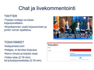 Chat ja livekommentointi
TWITTER
•Toisten tviittejä voi lukea
kirjautumattakin.
•Kirjoittaminen vaatii kirjautumisen ja
jo...