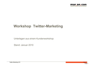 Workshop Twitter-Marketing


        Unterlagen aus einem Kundenworkshop

        Stand: Januar 2010




Twitter-Marketing V01                         Folie 1
                                                Folie 1
 