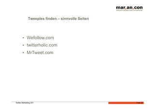 Tweeples finden – sinnvolle Seiten




        •  Wefollow.com
        •  twitterholic.com
        •  MrTweet.com




Twitter-Marketing V01                              Folie 23
 