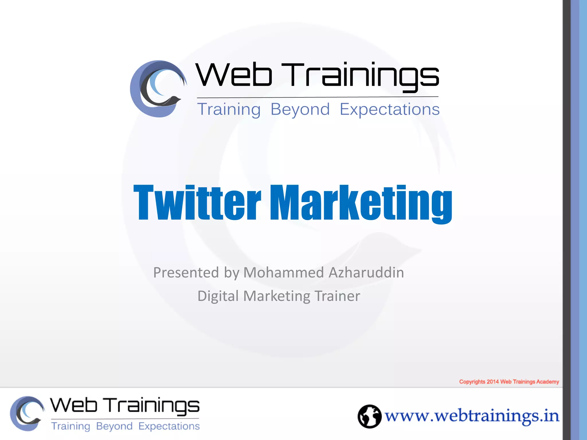 Twitter Marketing
Presented by Mohammed Azharuddin
Digital Marketing Trainer
 