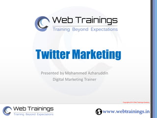 Twitter Marketing
Presented by Mohammed Azharuddin
Digital Marketing Trainer
 