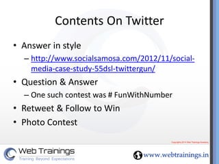 Contents On Twitter
• Answer in style
– http://www.socialsamosa.com/2012/11/social-
media-case-study-55dsl-twittergun/
• Q...