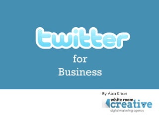 for
Business
           By Asra Khan
 