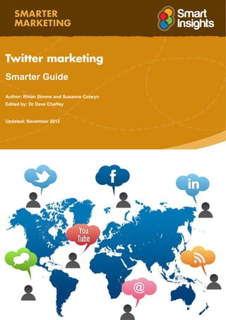 Twitter marketing
Smarter Guide
Author: Rhian Simms and Susanne Colwyn
Edited by: Dr Dave Chaffey
Updated: November 2013
 