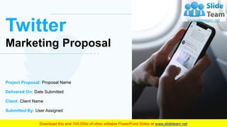 Twitter
Marketing Proposal
Yo u r C o m p a n y N a m e
Project Proposal: Proposal Name
Delivered On: Date Submitted
Client: Client Name
Submitted By: User Assigned
 