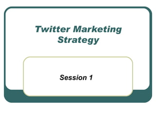 Twitter Marketing
    Strategy



    Session 1
 